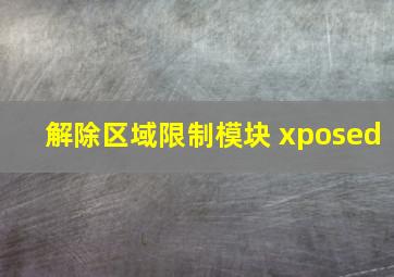 解除区域限制模块 xposed